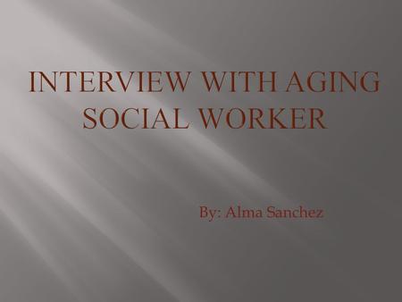 By: Alma Sanchez. I interviewed Cindy Daniel BSW Case Manager with Aging and Disability Resources Center.