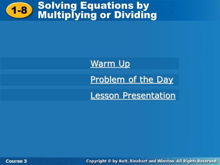 1-8 Solving Equations by Multiplying or Dividing Course 3 Warm Up Warm Up Lesson Presentation Lesson Presentation Problem of the Day Problem of the Day.