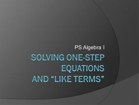 PS Algebra I. On the properties chart…  Addition, Subtraction, Multiplication, and Division Properties of Equality  these equality properties are the.