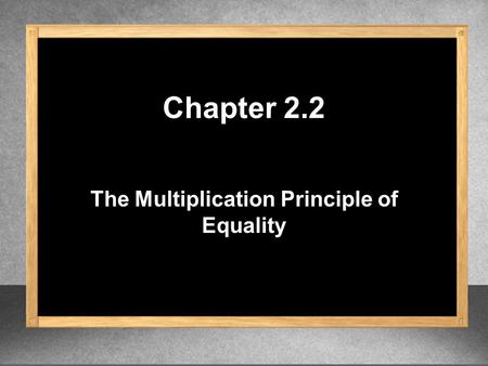 Chapter 2.2 The Multiplication Principle of Equality.