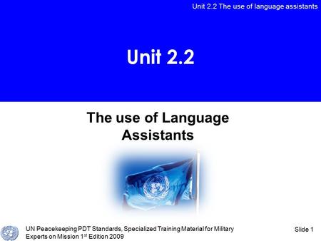 Unit 2.2 The use of language assistants UN Peacekeeping PDT Standards, Specialized Training Material for Military Experts on Mission 1 st Edition 2009.