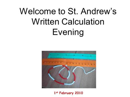 Welcome to St. Andrew’s Written Calculation Evening 1 st February 2010.