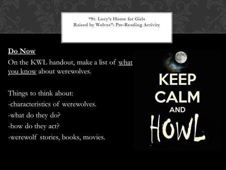 Do Now On the KWL handout, make a list of what you know about werewolves. Things to think about: -characteristics of werewolves. -what do they do? -how.