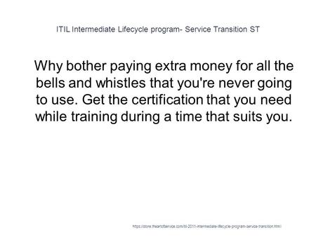 ITIL Intermediate Lifecycle program- Service Transition ST 1 Why bother paying extra money for all the bells and whistles that you're never going to use.