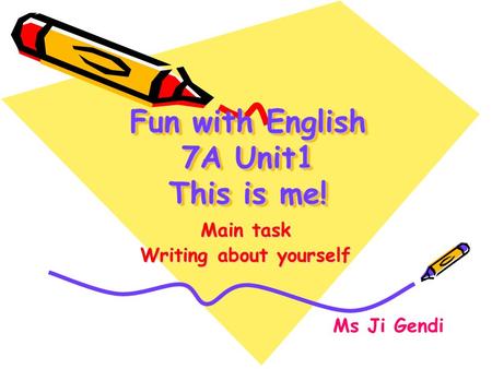 Fun with English 7A Unit1 This is me! Main task Writing about yourself Ms Ji Gendi.