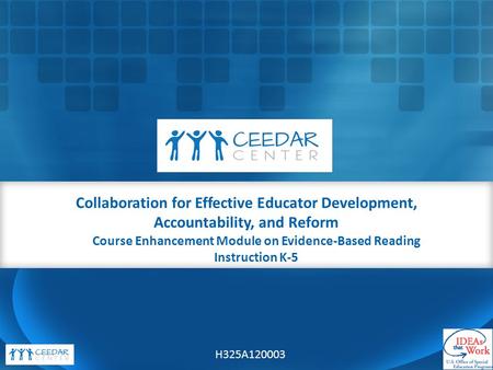 Course Enhancement Module on Evidence-Based Reading Instruction K-5 Collaboration for Effective Educator Development, Accountability, and Reform H325A120003.