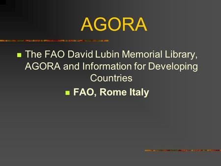 AGORA The FAO David Lubin Memorial Library, AGORA and Information for Developing Countries FAO, Rome Italy.