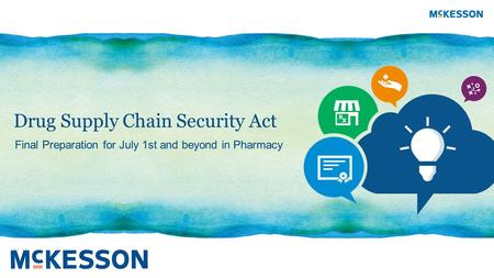 Drug Supply Chain Security Act Final Preparation for July 1st and beyond in Pharmacy.
