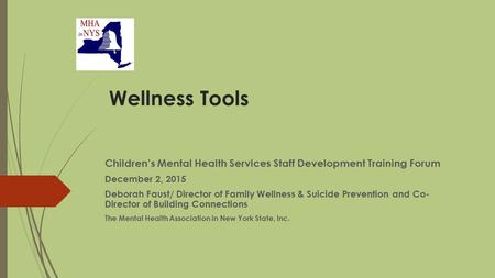 Wellness Tools Children’s Mental Health Services Staff Development Training Forum December 2, 2015 Deborah Faust/ Director of Family Wellness & Suicide.