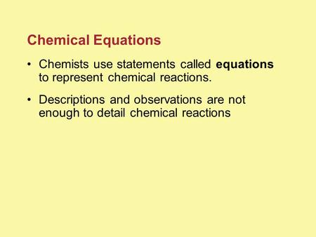 Section 6.1 Chemical Equations Chemists use statements called equations to represent chemical reactions. Descriptions and observations are not enough.