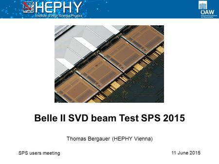11 June 2015 Thomas Bergauer (HEPHY Vienna) Belle II SVD beam Test SPS 2015 SPS users meeting.