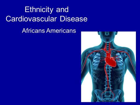 Ethnicity and Cardiovascular Disease Africans Americans.