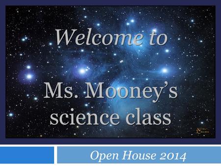 Open House 2014 Welcome to Ms. Mooney’s science class.