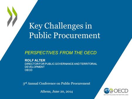 PERSPECTIVES FROM THE OECD ROLF ALTER DIRECTOR FOR PUBLIC GOVERNANCE AND TERRITORIAL DEVELOPMENT OECD Key Challenges in Public Procurement 3 rd Annual.