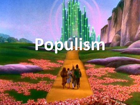 Populism. Late 1800’s farmers where having to mortgage their farms to be able to buy land and produce more crops. Banks wee foreclosing and railroads.