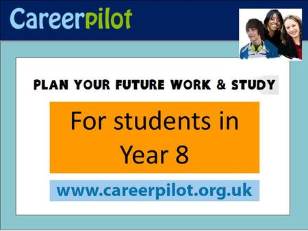 For students in Year 8. Max is in Year 8 He hasn’t started thinking about his future career yet and he doesn’t know much about his choices Careerpilot.
