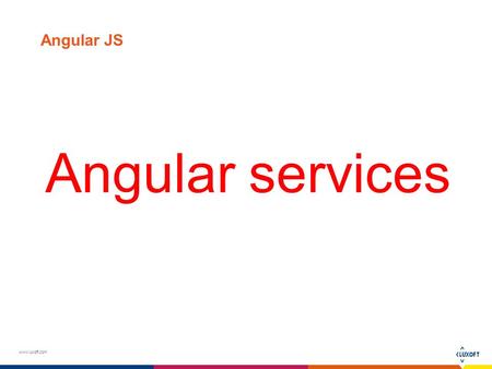 Www.luxoft.com Angular JS Angular services. www.luxoft.com Dependency injection AngularJS comes with a built-in dependency injection mechanism. You can.
