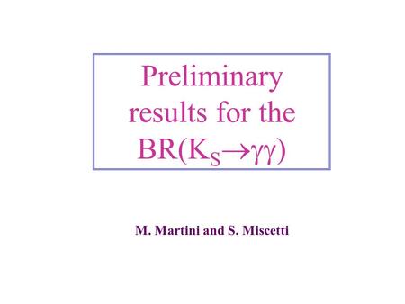 Preliminary results for the BR(K S  M. Martini and S. Miscetti.