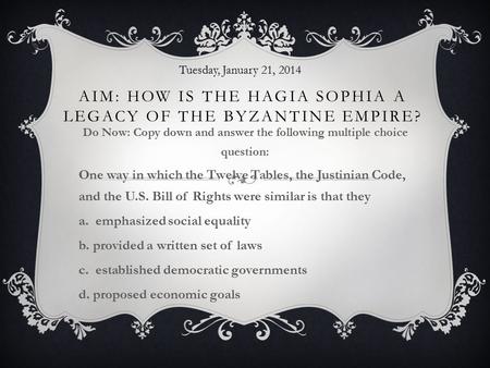 AIM: HOW IS THE HAGIA SOPHIA A LEGACY OF THE BYZANTINE EMPIRE? Do Now: Copy down and answer the following multiple choice question: One way in which the.