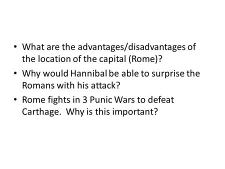 What are the advantages/disadvantages of the location of the capital (Rome)? Why would Hannibal be able to surprise the Romans with his attack? Rome fights.