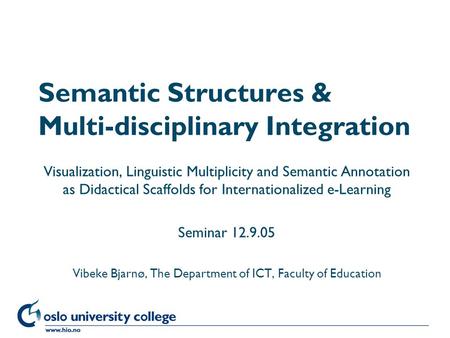 Høgskolen i Oslo Semantic Structures & Multi-disciplinary Integration Visualization, Linguistic Multiplicity and Semantic Annotation as Didactical Scaffolds.
