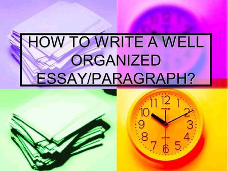 HOW TO WRITE A WELL ORGANIZED ESSAY/PARAGRAPH?