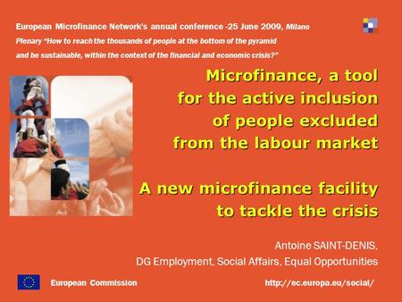 Microfinance, a tool for the active inclusion of people excluded from the labour market A new microfinance facility to tackle the crisis Antoine SAINT-DENIS,