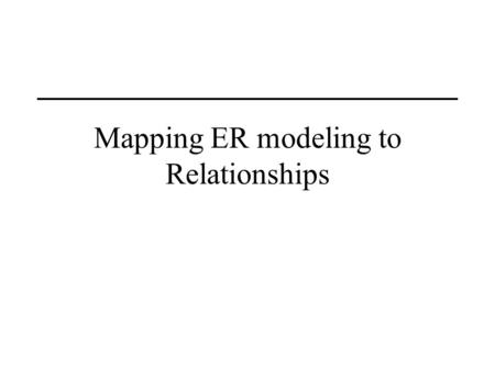 1 ER Modeling BUAD/American University Mapping ER modeling to Relationships.