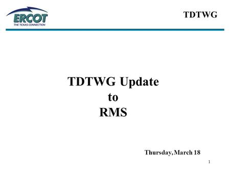 1 TDTWG Update to RMS TDTWG Thursday, March 18. 2 TDTWG TDTWG has continued work necessary to further support of the NAESB EDM V1.6 Project Work primarily.
