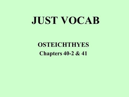 JUST VOCAB OSTEICHTHYES Chapters 40-2 & 41. Joining of an egg & sperm outside the female’s body ____________________ Kind of development in which offspring.