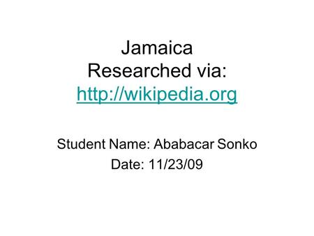 Jamaica Researched via:   Student Name: Ababacar Sonko Date: 11/23/09.