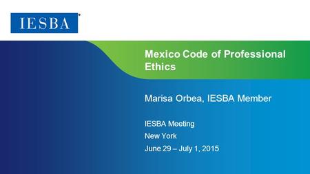 Page 1 | Proprietary and Copyrighted Information Mexico Code of Professional Ethics IESBA Meeting New York June 29 – July 1, 20 15 Marisa Orbea, IESBA.
