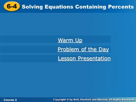 6-4 Solving Equations Containing Percents Course 2 Warm Up Warm Up Problem of the Day Problem of the Day Lesson Presentation Lesson Presentation.