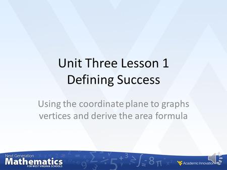 Unit Three Lesson 1 Defining Success Using the coordinate plane to graphs vertices and derive the area formula.