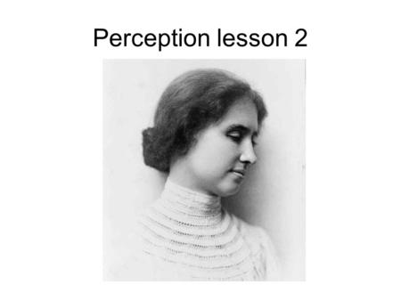 Perception lesson 2. Empiricism All knowledge is ultimately based on perceptual experience.