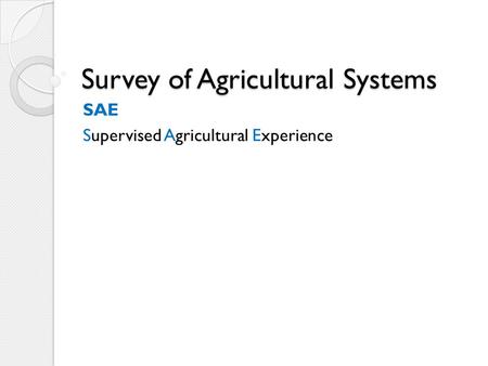 Survey of Agricultural Systems SAE Supervised Agricultural Experience.