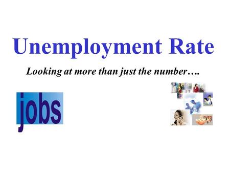 Unemployment Rate Looking at more than just the number….