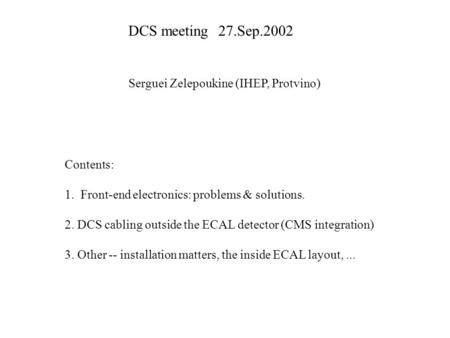 DCS meeting27.Sep.2002 Serguei Zelepoukine (IHEP, Protvino) Contents: 1. Front-end electronics: problems & solutions. 2. DCS cabling outside the ECAL detector.