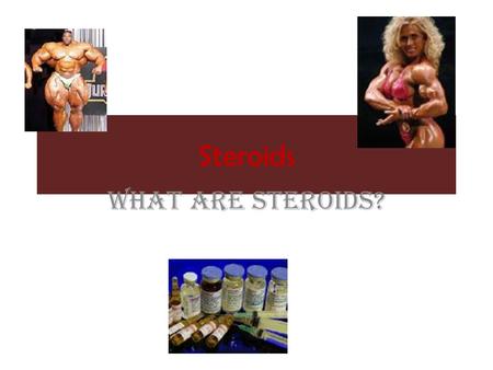 Steroids What are Steroids?.