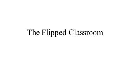 The Flipped Classroom. Definition of “The Flipped Classroom” “The Flipped Classroom is a very useful tool that teachers can utilize to change the traditional.