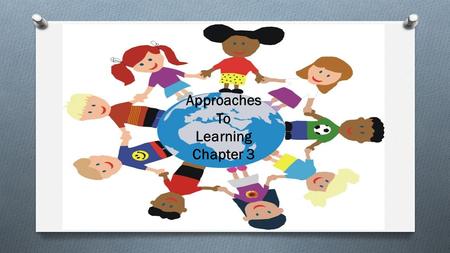 Approaches To Learning Chapter 3. Approaches to Learning O When young children are curious, interested and confident about discovering the answers to.