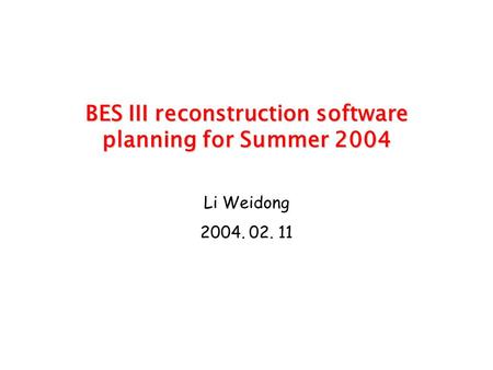 BES III reconstruction software planning for Summer 2004 BES III reconstruction software planning for Summer 2004 Li Weidong 2004. 02. 11.