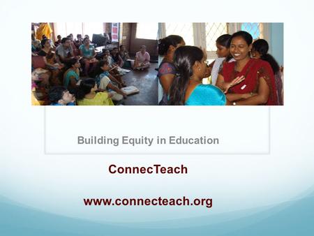 Building Equity in Education ConnecTeach www.connecteach.org.