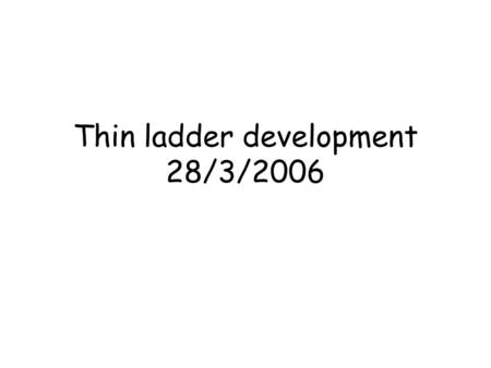 Thin ladder development 28/3/2006. Targets Aiming for 0.1 % X 0 Uniformity over full ladder Compatibility with wire and bump bonding Provision for optical.