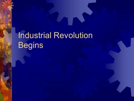 Industrial Revolution Begins. Revolution in Great Britain  1700s = change in _____________________  energy source changed from ____________& ________.