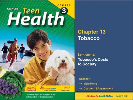Chapter 13 Tobacco Lesson 4 Tobacco’s Costs to Society Next >> Click for: >> Main Menu >> Chapter 13 Assessment Teacher’s notes are available in the notes.