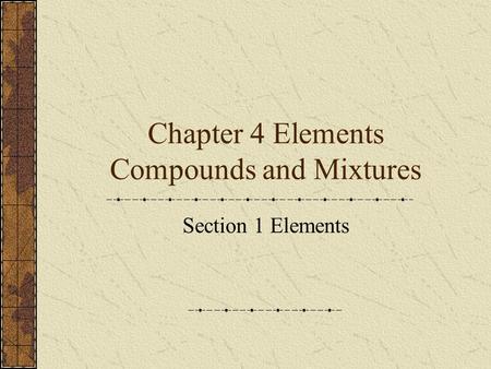 Chapter 4 Elements Compounds and Mixtures Section 1 Elements.