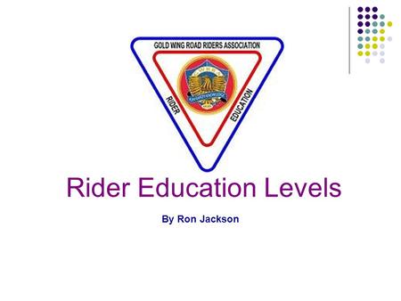 Rider Education Levels By Ron Jackson. RE Levels Topics Purpose Slogan and Mission Mileage Program Levels Level requirements Recent changes including.
