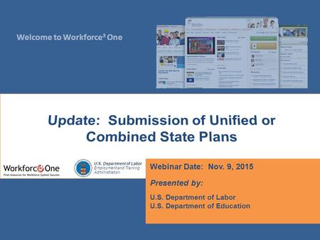 Welcome to Workforce 3 One U.S. Department of Labor Employment and Training Administration Webinar Date: Nov. 9, 2015 Presented by: U.S. Department of.