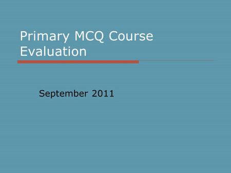Primary MCQ Course Evaluation September 2011. Mean score represented as bar charts. 1= poor 5= excellent Mean score for each subject is presented as bar.
